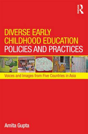 Diverse Early Childhood Education Policies and Practices: Voices and Images from Five Countries in Asia de Amita Gupta