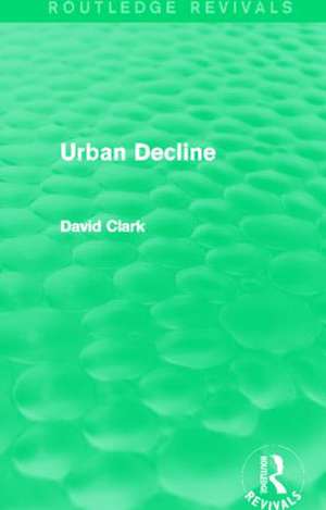 Urban Decline (Routledge Revivals) de David Clark