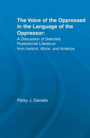 Voice of the Oppressed in the Language of the Oppressor: A Discussion of Selected Postcolonial Literature from Ireland, Africa and America de Patsy J. Daniels