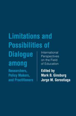 Limitations and Possibilities of Dialogue among Researchers, Policymakers, and Practitioners: International Perspectives on the Field of Education de Mark B. Ginsburg