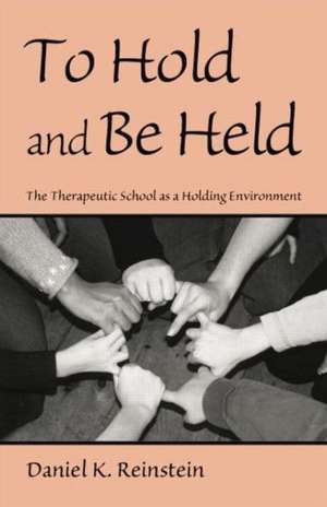 To Hold and Be Held: The Therapeutic School as a Holding Environment de Daniel K. Reinstein