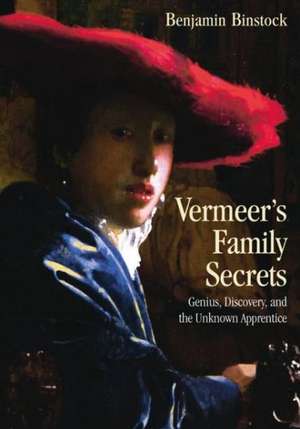 Vermeer's Family Secrets: Genius, Discovery, and the Unknown Apprentice de Benjamin Binstock