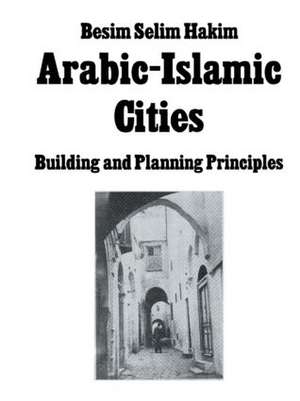 Arabic Islamic Cities Rev: Building and Planning Principles de Besim Selim Hakim