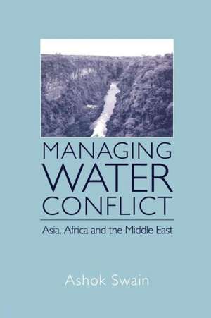 Managing Water Conflict: Asia, Africa and the Middle East de Ashok Swain