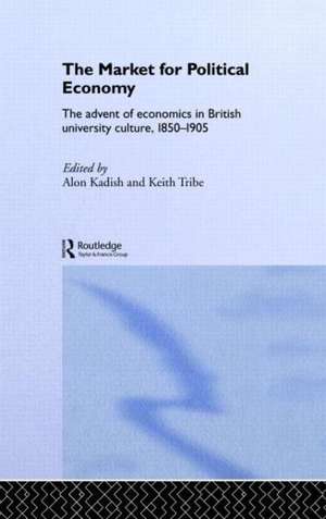 The Market for Political Economy: The Advent of Economics in British University Culture, 1850-1905 de Alon Kadish