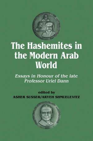 The Hashemites in the Modern Arab World: Essays in Honour of the late Professor Uriel Dann de Uriel Dann