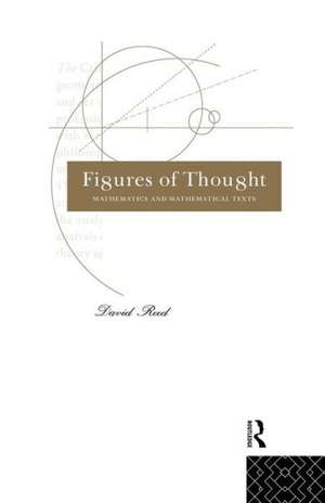 Figures of Thought: Mathematics and Mathematical Texts de David Reed