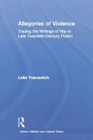 Allegories of Violence: Tracing the Writings of War in Late Twentieth-Century Fiction de Lidia Yuknavitch