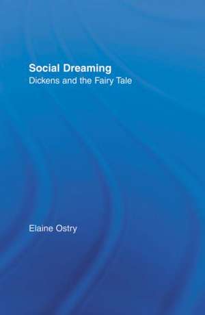 Social Dreaming: Dickens and the Fairy Tale de Elaine Ostry