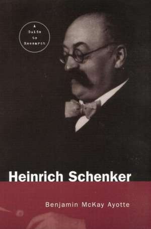 Heinrich Schenker: A Research and Information Guide de Benjamin Ayotte