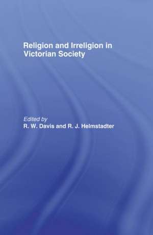 Religion and Irreligion in Victorian Society: Essays in Honor of R.K. Webb de R. W. Davis