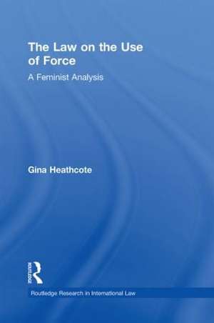 The Law on the Use of Force: A Feminist Analysis de Gina Heathcote