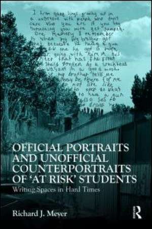 Official Portraits and Unofficial Counterportraits of At Risk Students: Writing Spaces in Hard Times de Richard J. Meyer