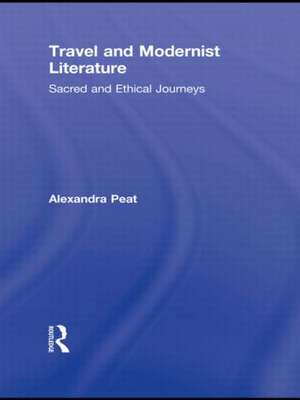 Travel and Modernist Literature: Sacred and Ethical Journeys de Alexandra Peat