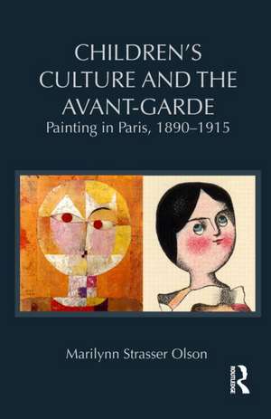 Children's Culture and the Avant-Garde: Painting in Paris, 1890-1915 de Marilynn Strasser Olson