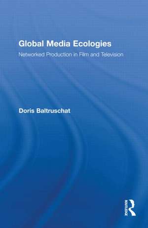 Global Media Ecologies: Networked Production in Film and Television de Doris Baltruschat