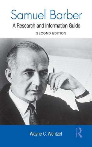 Samuel Barber: A Research and Information Guide de Wayne Wentzel