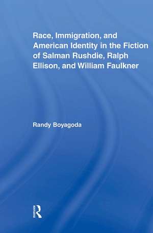 Race, Immigration, and American Identity in the Fiction of Salman Rushdie, Ralph Ellison, and William Faulkner de Randy Boyagoda