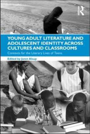 Young Adult Literature and Adolescent Identity Across Cultures and Classrooms: Contexts for the Literary Lives of Teens de Janet Alsup