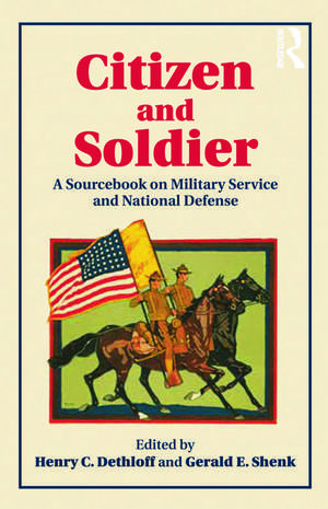 Citizen and Soldier: A Sourcebook on Military Service and National Defense from Colonial America to the Present de Henry C. Dethloff