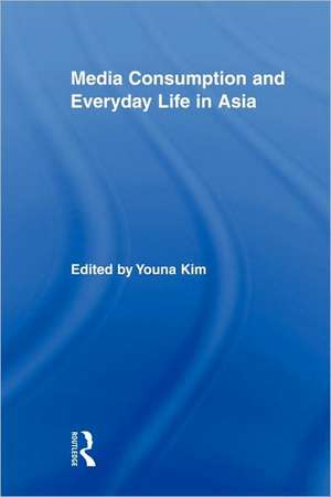 Media Consumption and Everyday Life in Asia de Youna Kim