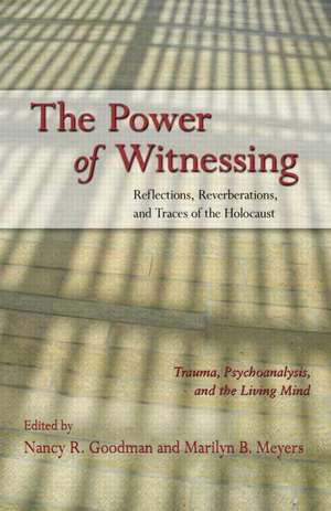 The Power of Witnessing: Reflections, Reverberations, and Traces of the Holocaust: Trauma, Psychoanalysis, and the Living Mind de Nancy R. Goodman