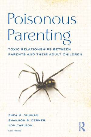 Poisonous Parenting: Toxic Relationships Between Parents and Their Adult Children de Shea M. Dunham