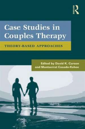 Case Studies in Couples Therapy: Theory-Based Approaches de David K. Carson