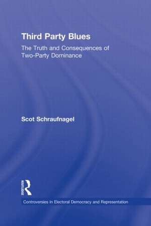 Third Party Blues: The Truth and Consequences of Two-Party Dominance de Scot Schraufnagel