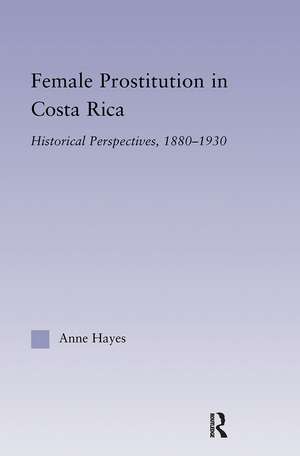 Female Prostitution in Costa Rica: Historical Perspectives, 1880-1930 de Anne Hayes