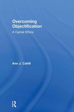 Overcoming Objectification: A Carnal Ethics de Ann J. Cahill