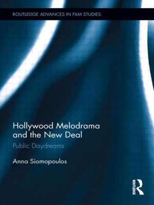 Hollywood Melodrama and the New Deal: Public Daydreams de Anna Siomopoulos