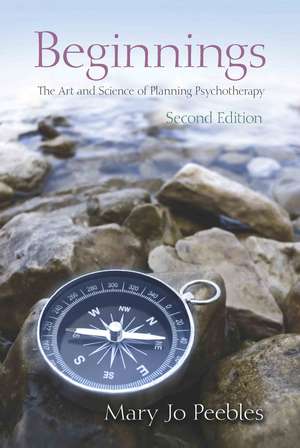 Beginnings, Second Edition: The Art and Science of Planning Psychotherapy de Mary Jo Peebles