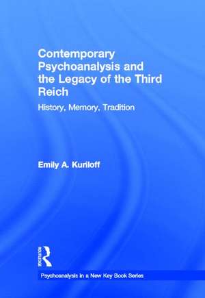 Contemporary Psychoanalysis and the Legacy of the Third Reich: History, Memory, Tradition de Emily A. Kuriloff