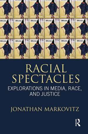 Racial Spectacles: Explorations in Media, Race, and Justice de Jonathan Markovitz