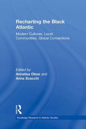 Recharting the Black Atlantic: Modern Cultures, Local Communities, Global Connections de Annalisa Oboe