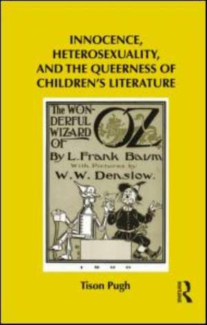 Innocence, Heterosexuality, and the Queerness of Children's Literature de Tison Pugh