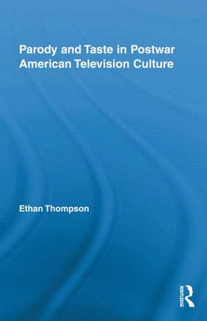 Parody and Taste in Postwar American Television Culture de Ethan Thompson