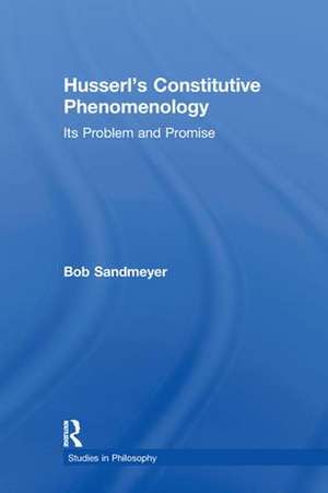 Husserl's Constitutive Phenomenology: Its Problem and Promise de Bob Sandmeyer