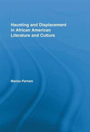 Haunting and Displacement in African American Literature and Culture de Marisa Parham