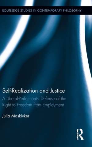 Self-Realization and Justice: A Liberal-Perfectionist Defense of the Right to Freedom from Employment de Julia Maskivker