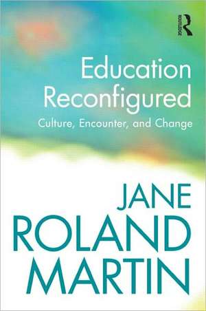 Education Reconfigured: Culture, Encounter, and Change de Jane Roland Martin