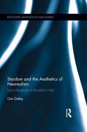 Stardom and the Aesthetics of Neorealism: Ingrid Bergman in Rossellini's Italy de Ora Gelley