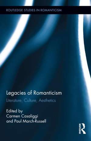 Legacies of Romanticism: Literature, Culture, Aesthetics de Carmen Casaliggi