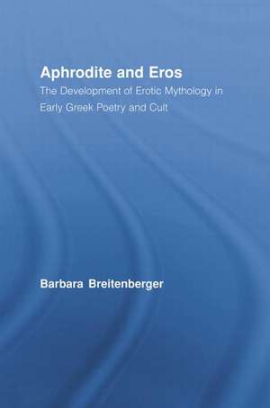 Aphrodite and Eros: The Development of Greek Erotic Mythology de Barbara Breitenberger