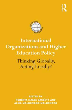 International Organizations and Higher Education Policy: Thinking Globally, Acting Locally? de Roberta Malee Bassett