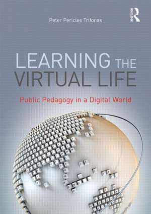 Learning the Virtual Life: Public Pedagogy in a Digital World de Peter Pericles Trifonas