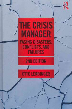 The Crisis Manager: Facing Disasters, Conflicts, and Failures de Otto Lerbinger