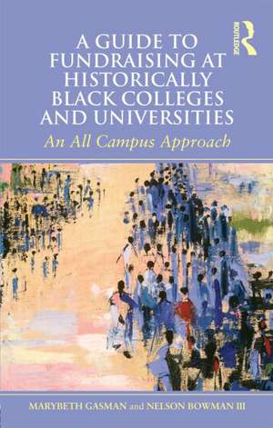 A Guide to Fundraising at Historically Black Colleges and Universities: An All Campus Approach de Marybeth Gasman