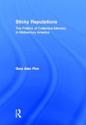 Sticky Reputations: The Politics of Collective Memory in Midcentury America de Gary Fine